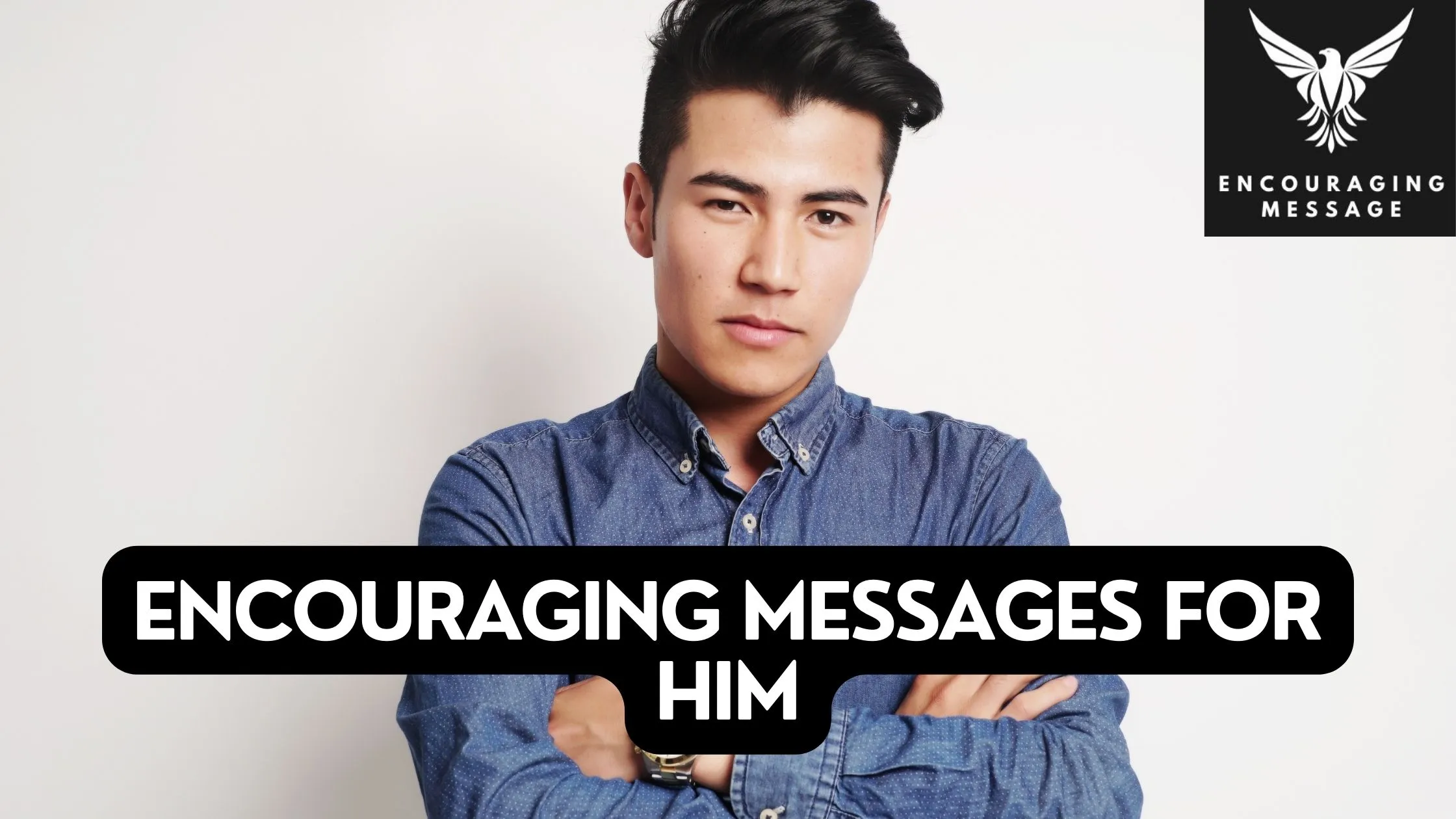 best encouraging messages for him to inspire, motivate, and brighten his spirits.