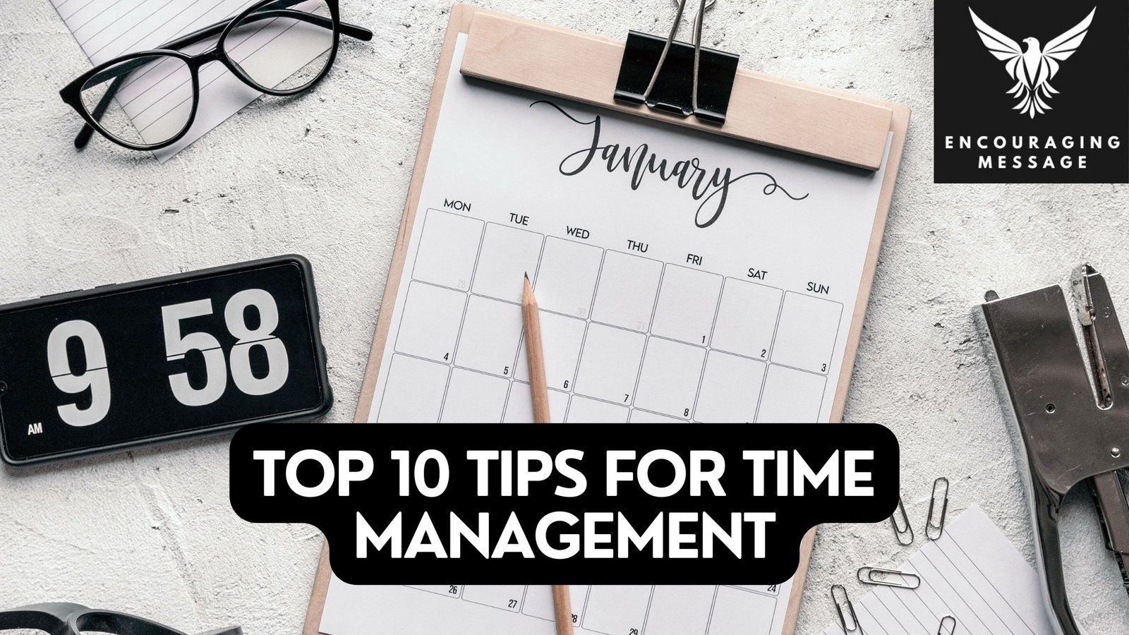 top 10 tips for time management, for mastering your minutes and making the most out of every day
