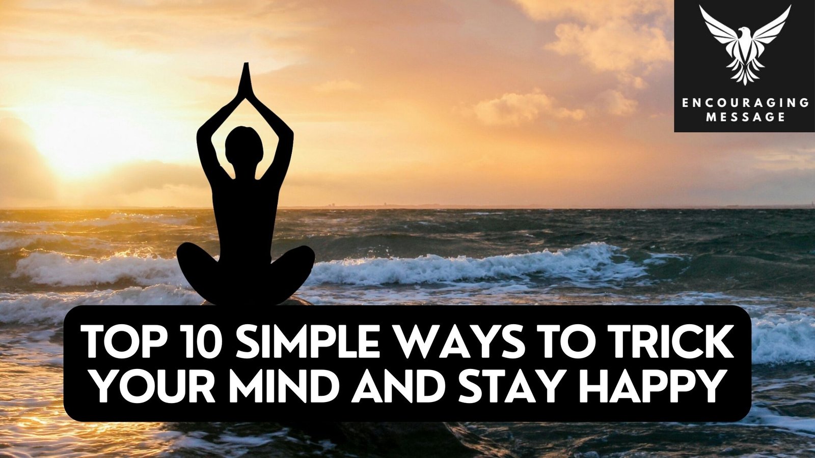 the top 10 simple ways to trick your mind and stay happy, more fulfilling life.