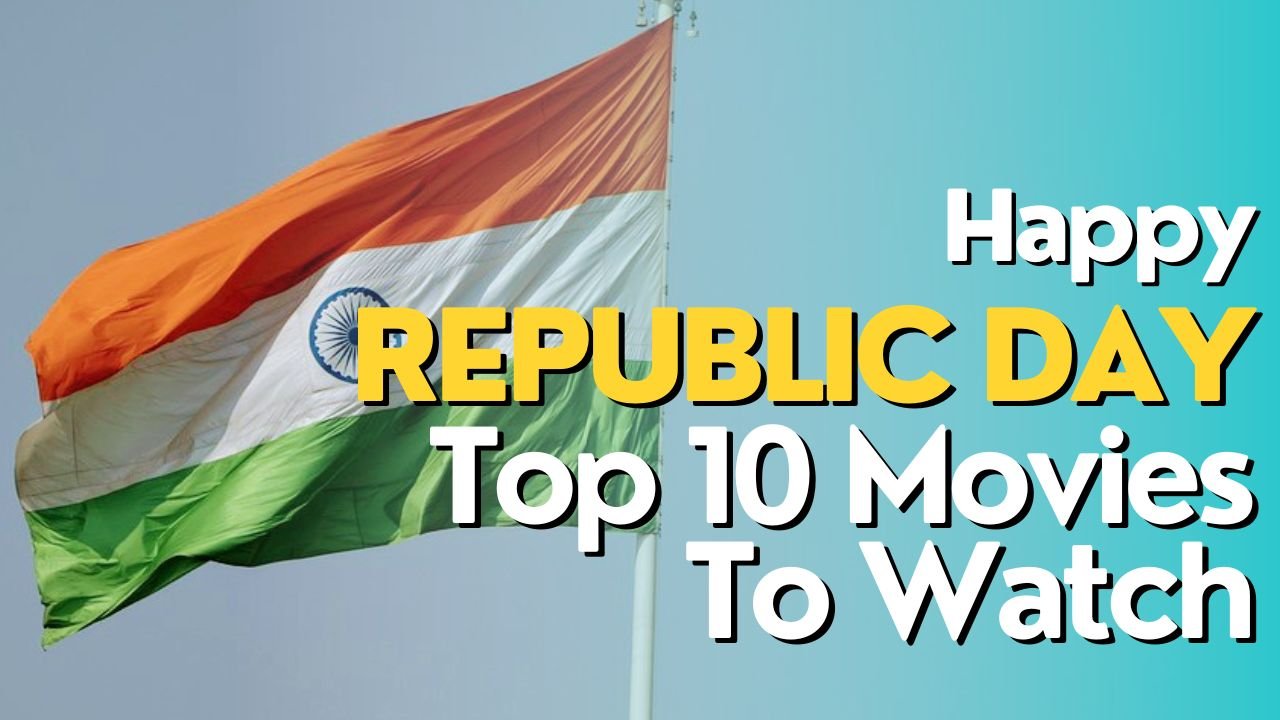 top 10 movies to watch on republic day carefully chosen to evoke the spirit of patriotism
